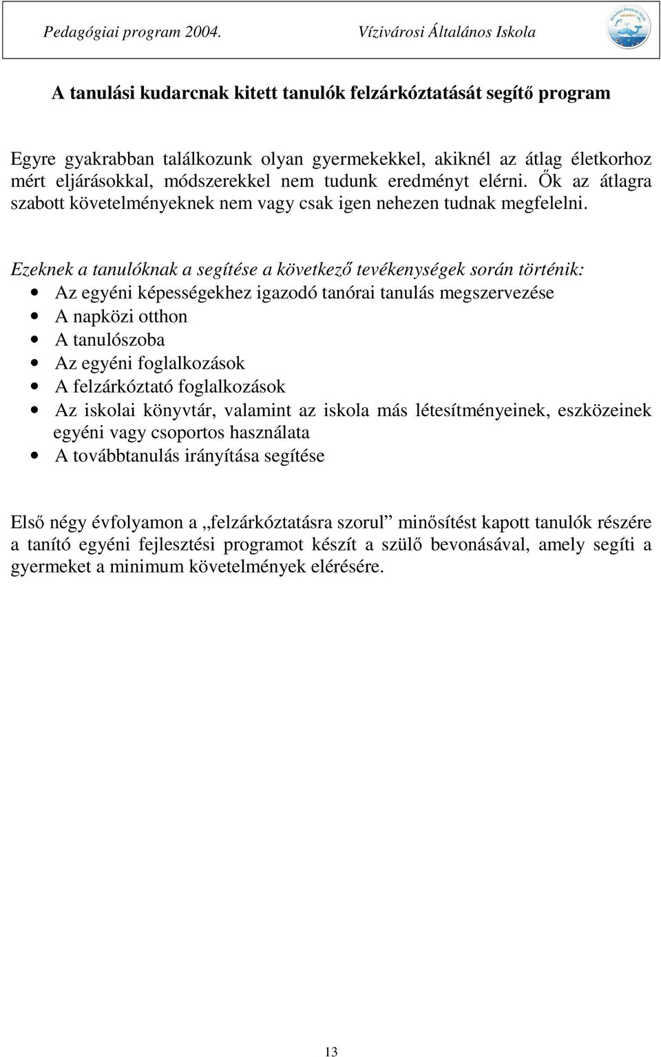 Ezeknek a tanulóknak a segítése a következő tevékenységek során történik: Az egyéni képességekhez igazodó tanórai tanulás megszervezése A napközi otthon A tanulószoba Az egyéni foglalkozások A