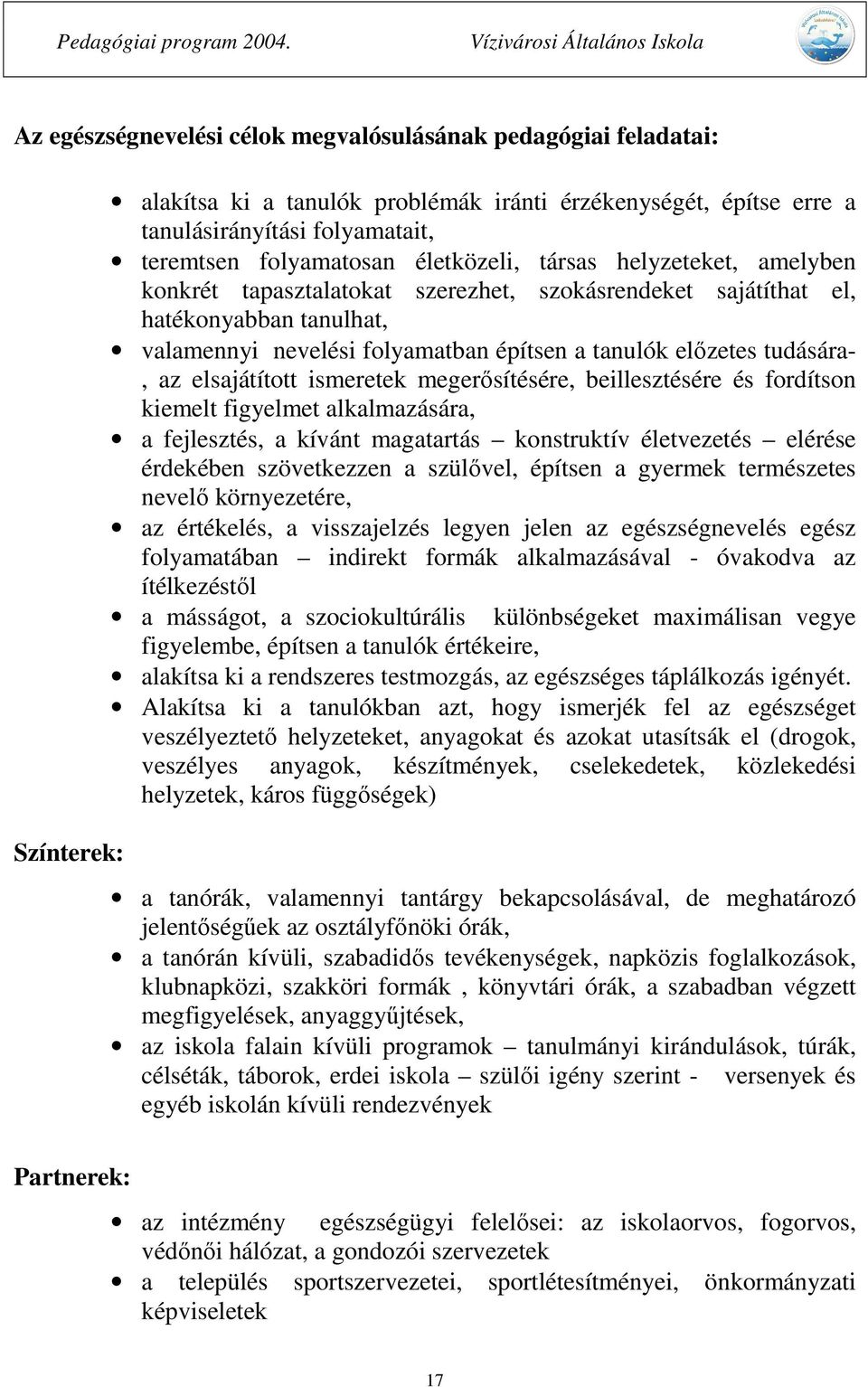 az elsajátított ismeretek megerősítésére, beillesztésére és fordítson kiemelt figyelmet alkalmazására, a fejlesztés, a kívánt magatartás konstruktív életvezetés elérése érdekében szövetkezzen a