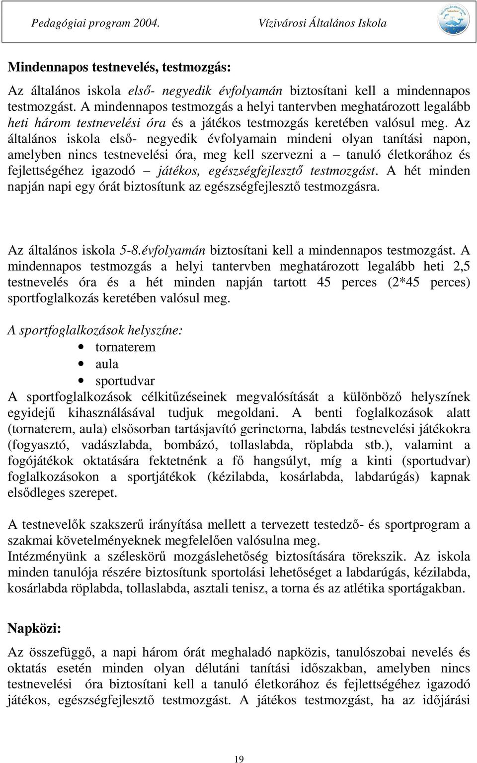 Az általános iskola első- negyedik évfolyamain mindeni olyan tanítási napon, amelyben nincs testnevelési óra, meg kell szervezni a tanuló életkorához és fejlettségéhez igazodó játékos,