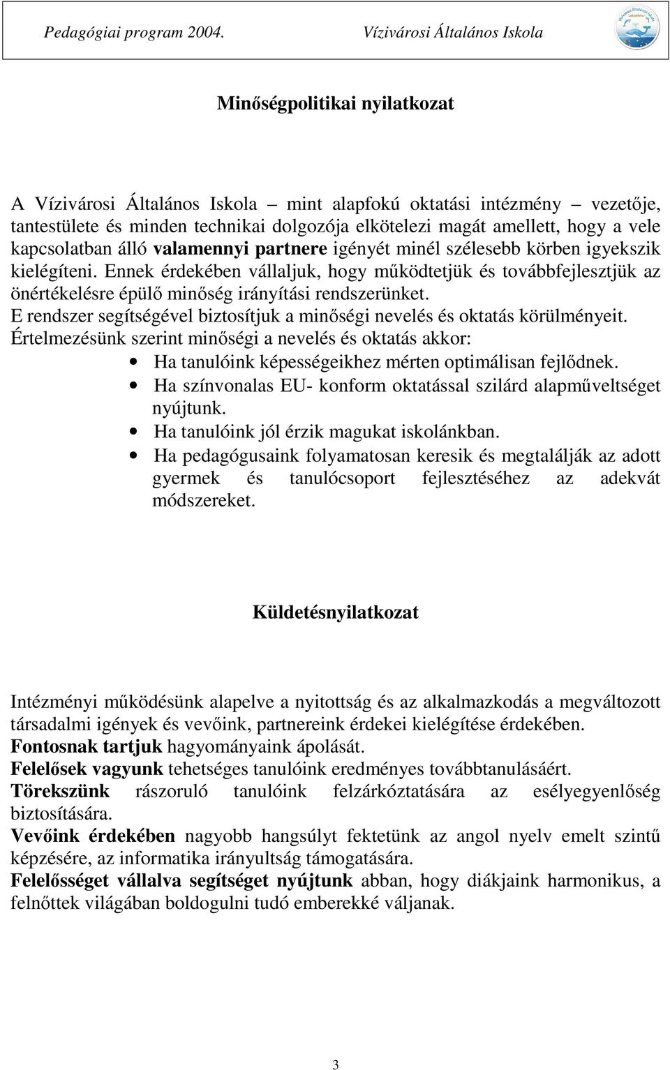 E rendszer segítségével biztosítjuk a minőségi nevelés és oktatás körülményeit. Értelmezésünk szerint minőségi a nevelés és oktatás akkor: Ha tanulóink képességeikhez mérten optimálisan fejlődnek.