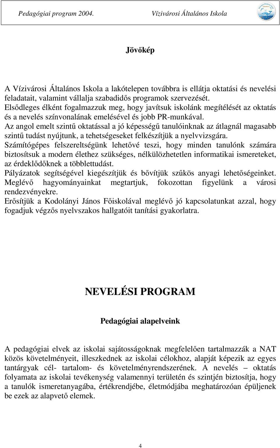 Az angol emelt szintű oktatással a jó képességű tanulóinknak az átlagnál magasabb szintű tudást nyújtunk, a tehetségeseket felkészítjük a nyelvvizsgára.