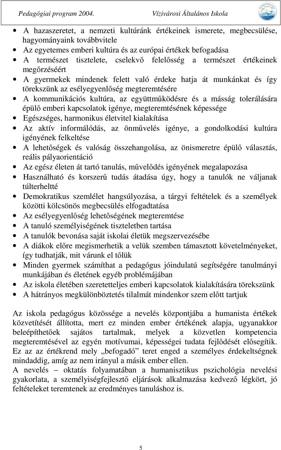 együttműködésre és a másság tolerálására épülő emberi kapcsolatok igénye, megteremtésének képessége Egészséges, harmonikus életvitel kialakítása Az aktív informálódás, az önművelés igénye, a