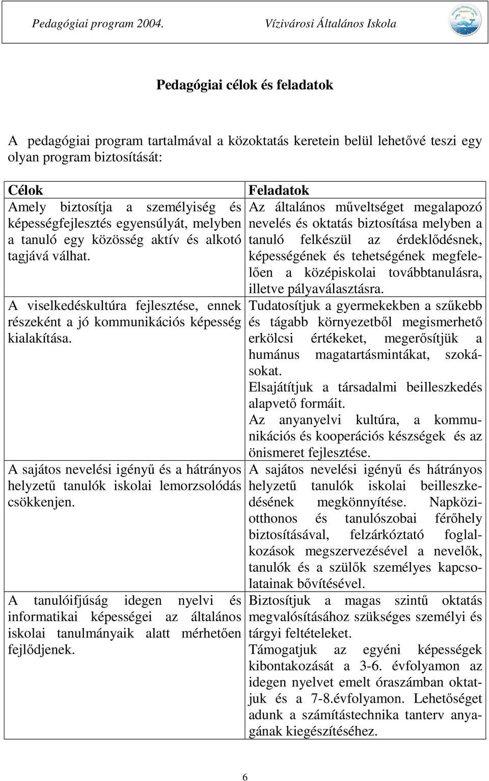 válhat. képességének és tehetségének megfelelően a középiskolai továbbtanulásra, illetve pályaválasztásra.