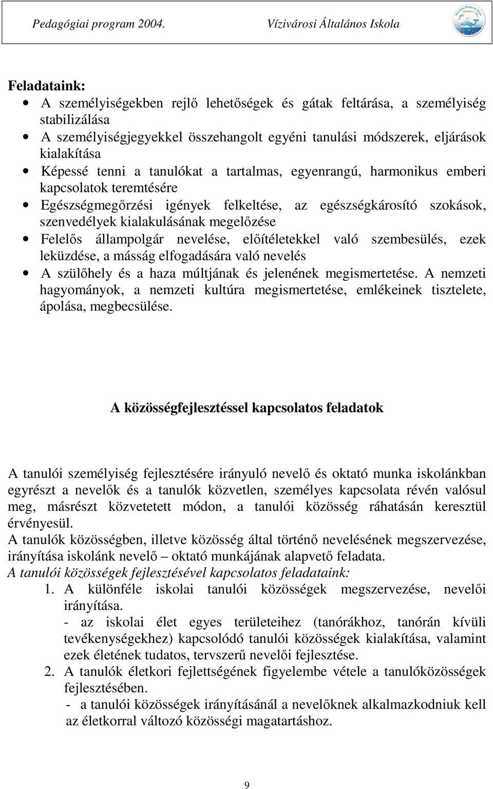 állampolgár nevelése, előítéletekkel való szembesülés, ezek leküzdése, a másság elfogadására való nevelés A szülőhely és a haza múltjának és jelenének megismertetése.