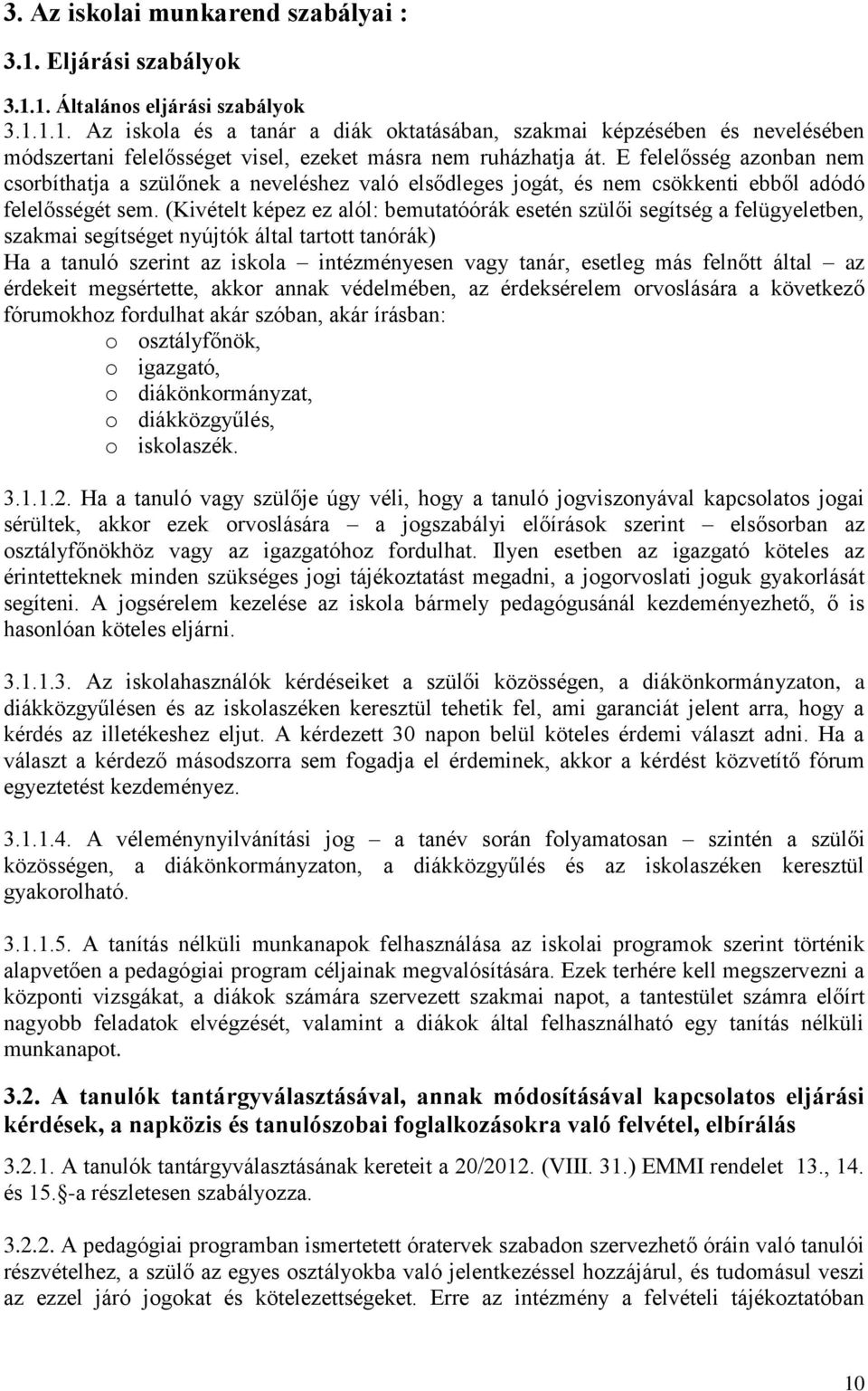 (Kivételt képez ez alól: bemutatóórák esetén szülői segítség a felügyeletben, szakmai segítséget nyújtók által tartott tanórák) Ha a tanuló szerint az iskola intézményesen vagy tanár, esetleg más