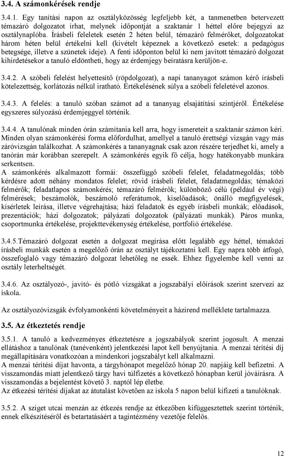 Írásbeli feleletek esetén 2 héten belül, témazáró felmérőket, dolgozatokat három héten belül értékelni kell (kivételt képeznek a következő esetek: a pedagógus betegsége, illetve a szünetek ideje).