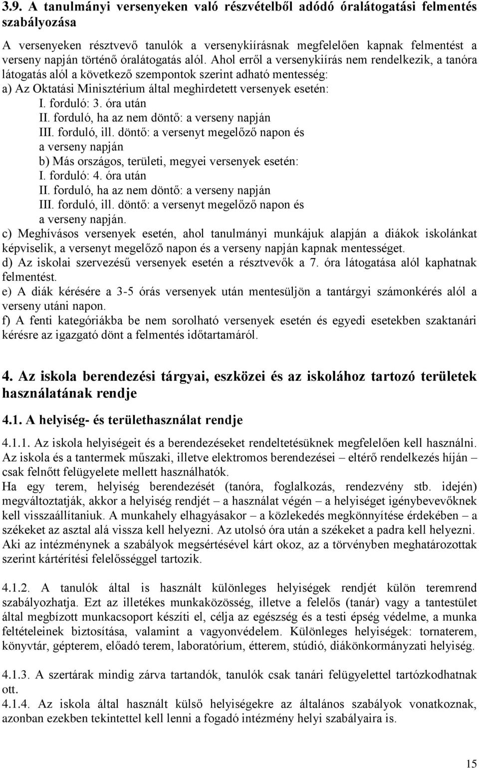 Ahol erről a versenykiírás nem rendelkezik, a tanóra látogatás alól a következő szempontok szerint adható mentesség: a) Az Oktatási Minisztérium által meghirdetett versenyek esetén: I. forduló: 3.