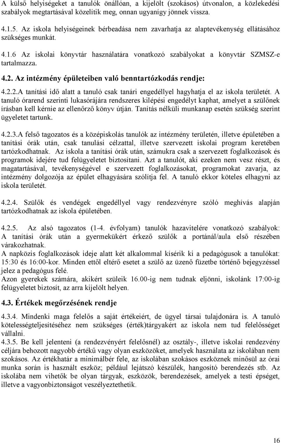 Az intézmény épületeiben való benntartózkodás rendje: 4.2.2.A tanítási idő alatt a tanuló csak tanári engedéllyel hagyhatja el az iskola területét.