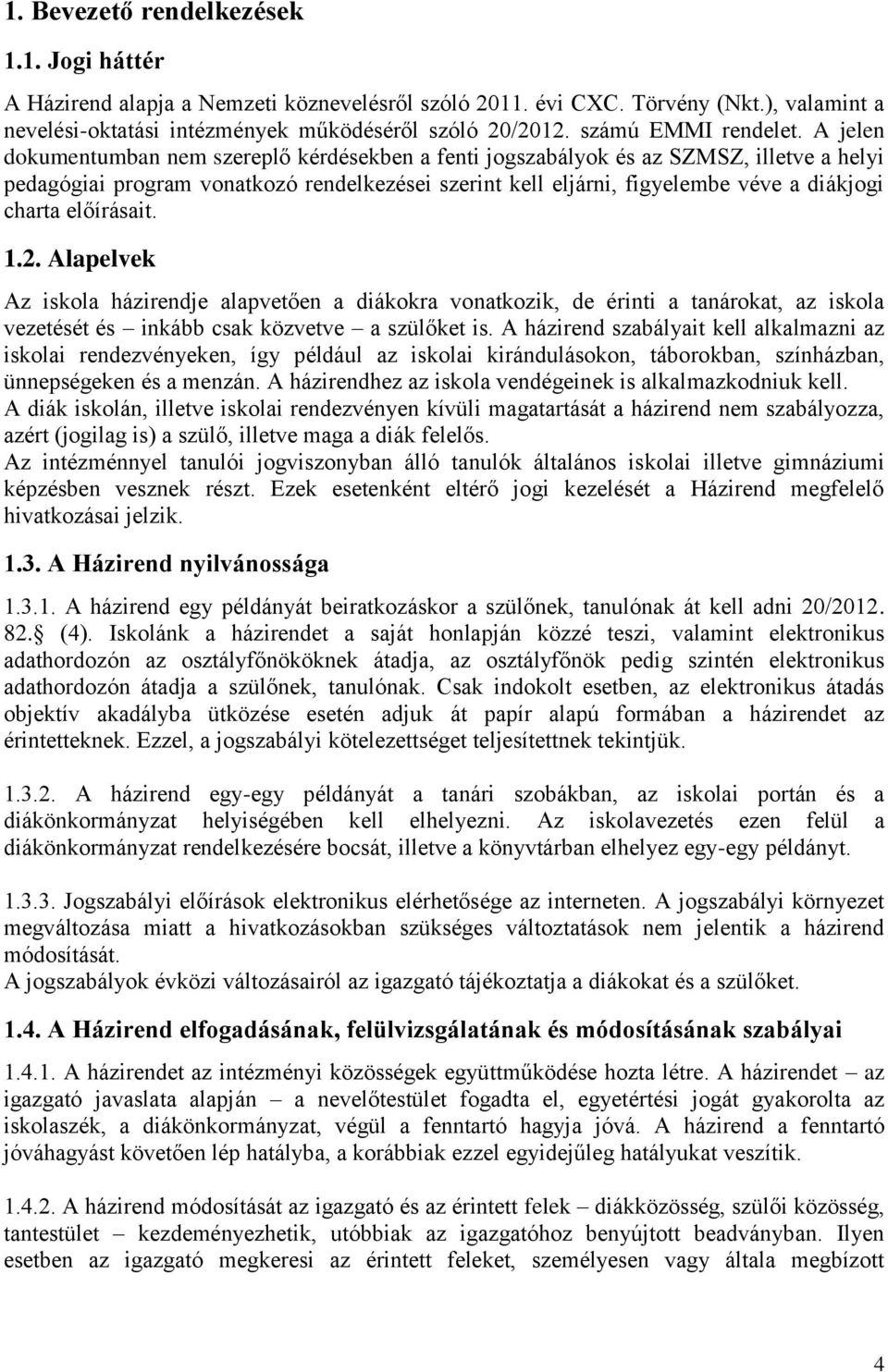 A jelen dokumentumban nem szereplő kérdésekben a fenti jogszabályok és az SZMSZ, illetve a helyi pedagógiai program vonatkozó rendelkezései szerint kell eljárni, figyelembe véve a diákjogi charta