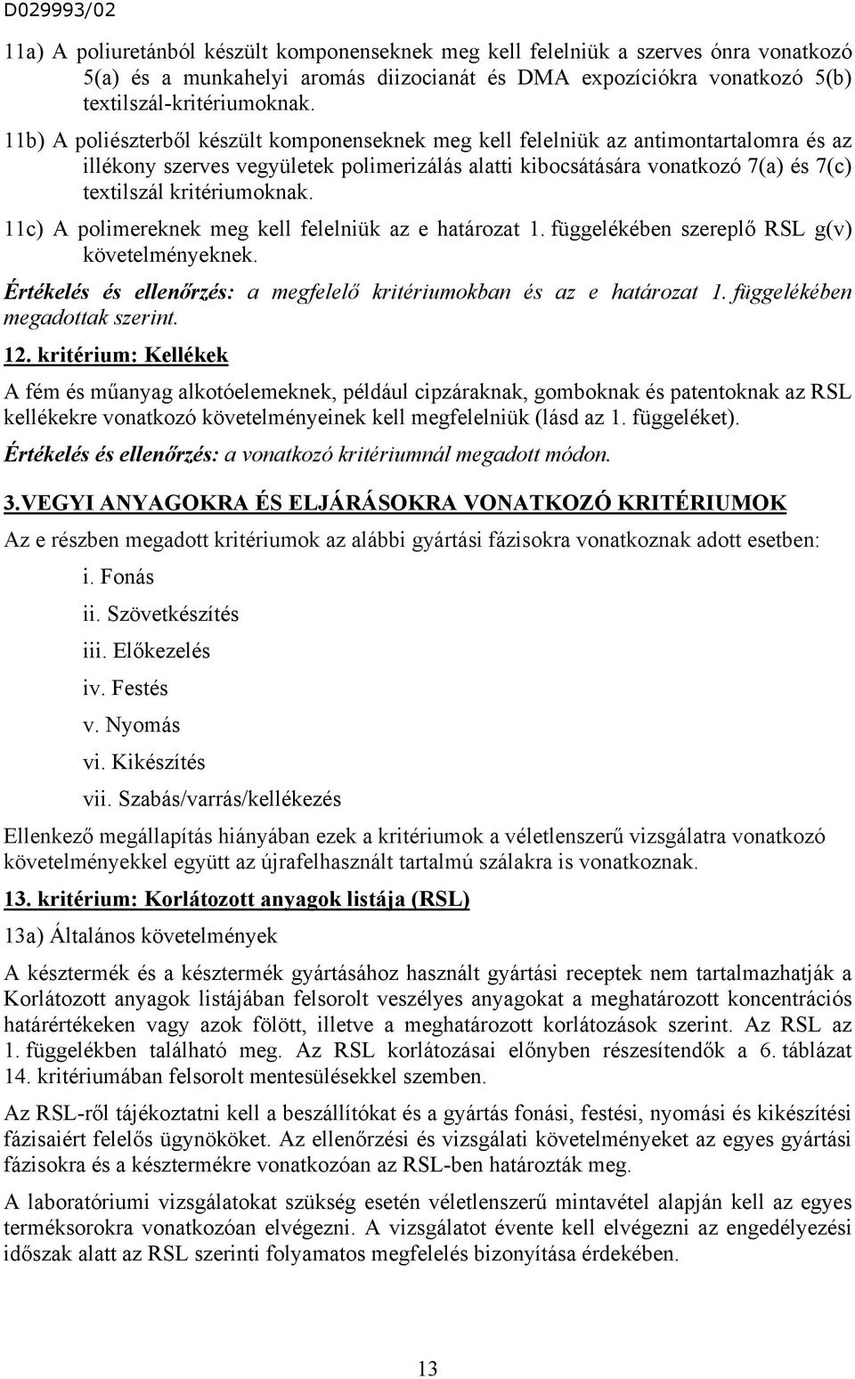 kritériumoknak. 11c) A polimereknek meg kell felelniük az e határozat 1. függelékében szereplő RSL g(v) követelményeknek. Értékelés és ellenőrzés: a megfelelő kritériumokban és az e határozat 1.