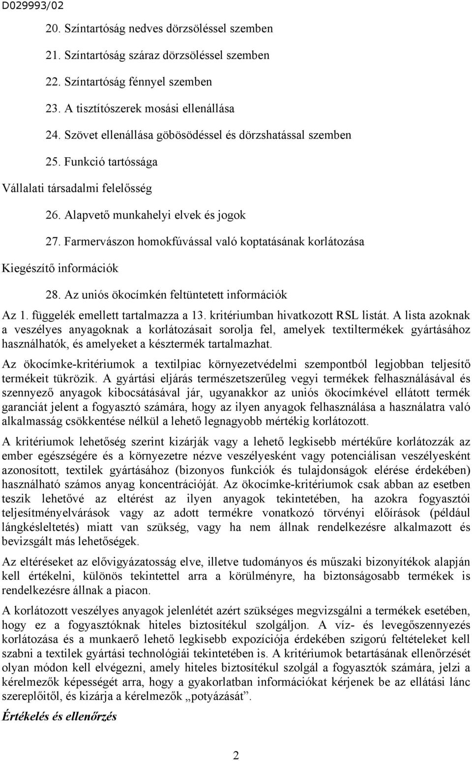 Farmervászon homokfúvással való koptatásának korlátozása Kiegészítő információk 28. Az uniós ökocímkén feltüntetett információk Az 1. függelék emellett tartalmazza a 13.