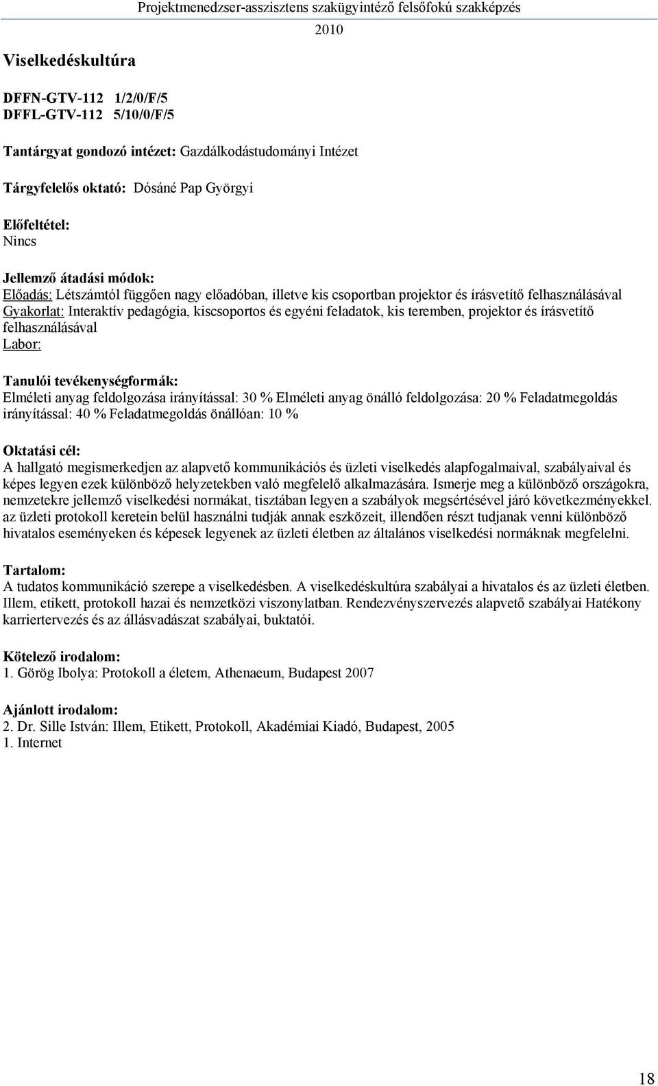 felhasználásával Elméleti anyag feldolgozása irányítással: 30 % Elméleti anyag önálló feldolgozása: 20 % Feladatmegoldás irányítással: 40 % Feladatmegoldás önállóan: 10 % A hallgató megismerkedjen az