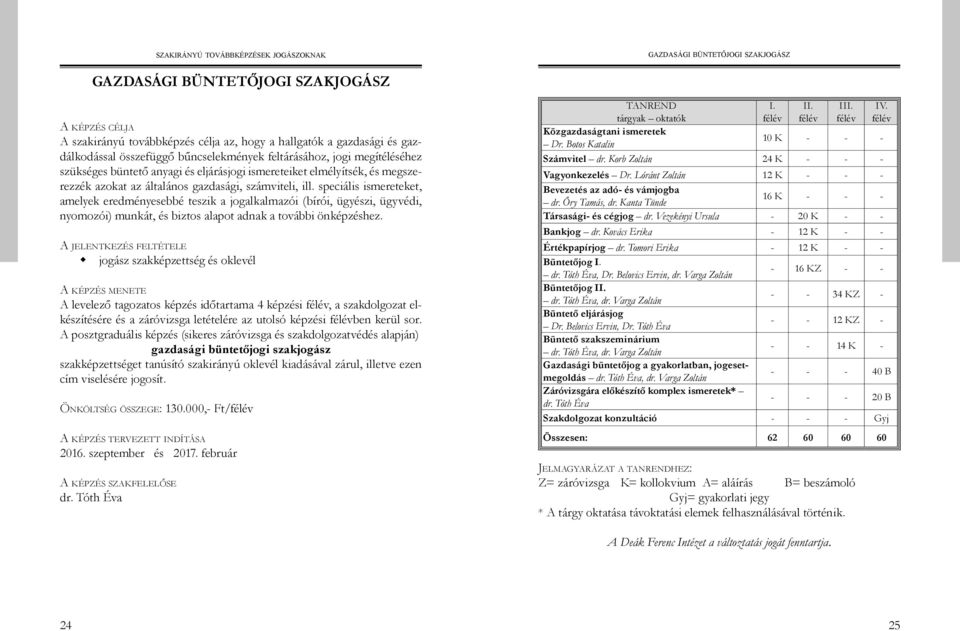 speciális ismereteket, amelyek eredményesebbé teszik a jogalkalmazói (bírói, ügyészi, ügyvédi, nyomozói) munkát, és biztos alapot adnak a további önképzéshez.