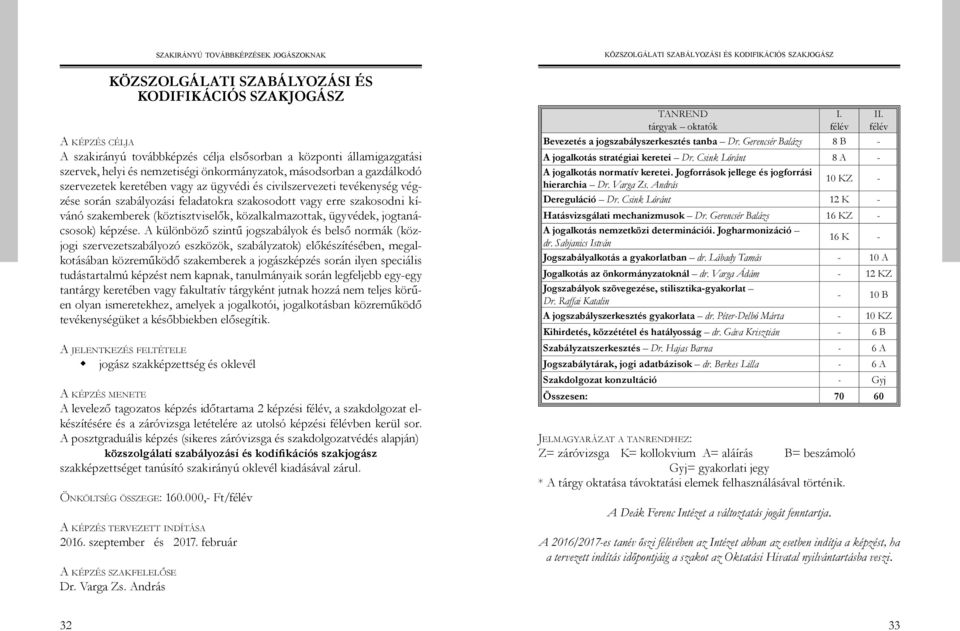 szakosodott vagy erre szakosodni kívánó szakemberek (köztisztviselők, közalkalmazottak, ügyvédek, jogtanácsosok) képzése.