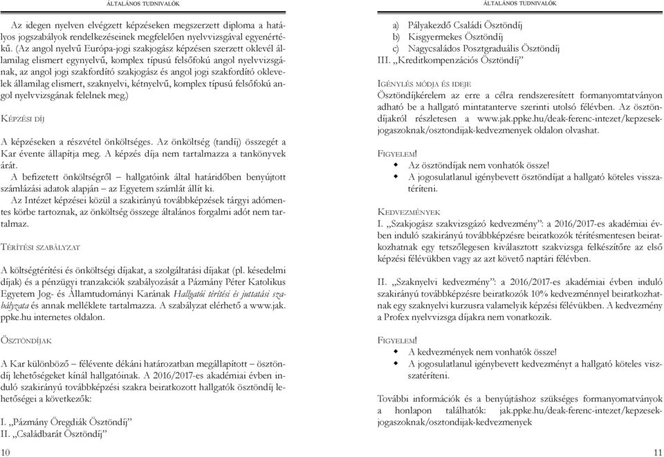 szakfordító oklevelek államilag elismert, szaknyelvi, kétnyelvű, komplex típusú felsőfokú angol nyelvvizsgának felelnek meg.) KÉPZÉSI DÍJ A képzéseken a részvétel önköltséges.