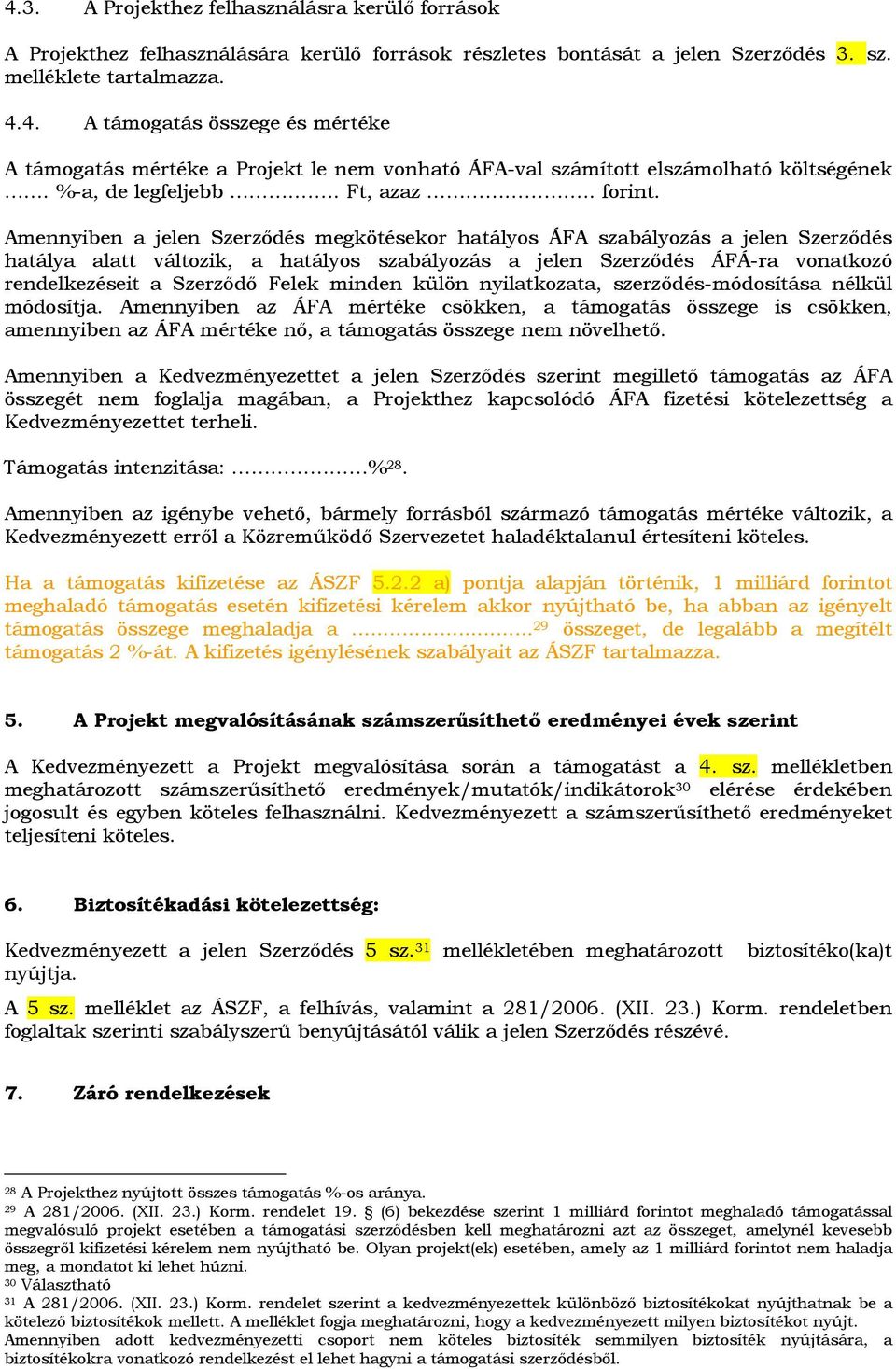 Amennyiben a jelen Szerzıdés megkötésekor hatályos ÁFA szabályozás a jelen Szerzıdés hatálya alatt változik, a hatályos szabályozás a jelen Szerzıdés ÁFÁ-ra vonatkozó rendelkezéseit a Szerzıdı Felek