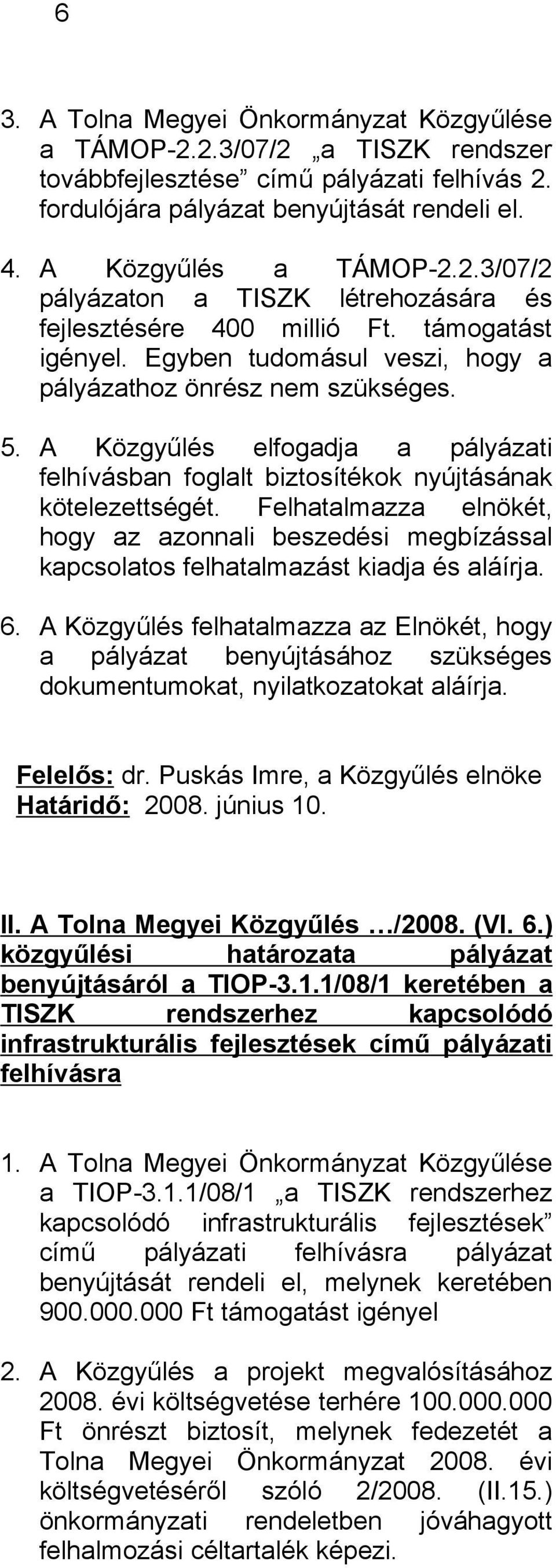 Felhatalmazza elnökét, hogy az azonnali beszedési megbízással kapcsolatos felhatalmazást kiadja és aláírja. 6.