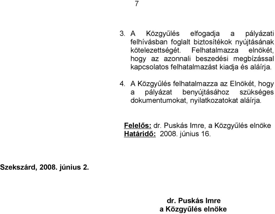 A Közgyűlés felhatalmazza az Elnökét, hogy a pályázat benyújtásához szükséges dokumentumokat, nyilatkozatokat