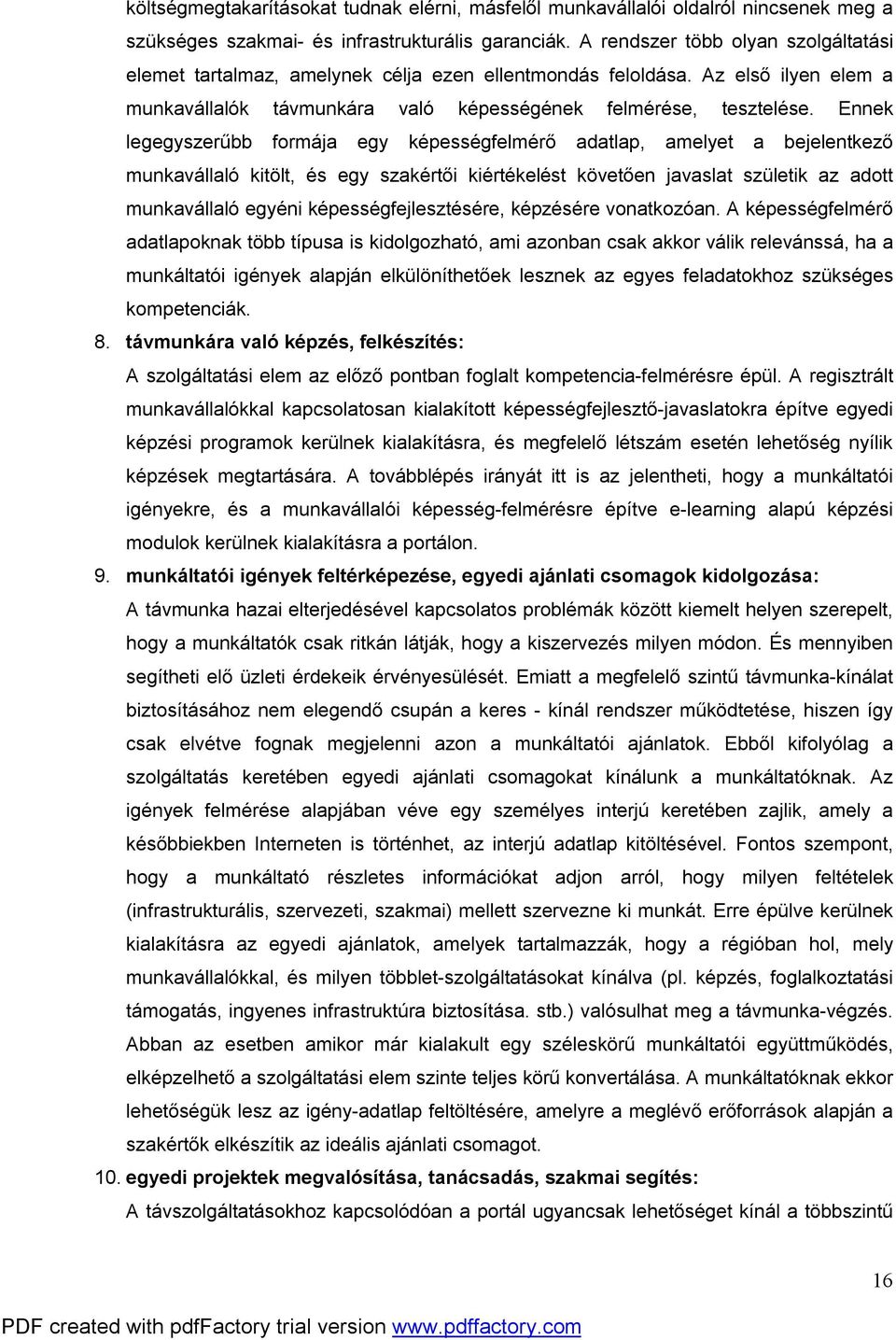 Ennek legegyszerűbb formája egy képességfelmérő adatlap, amelyet a bejelentkező munkavállaló kitölt, és egy szakértői kiértékelést követően javaslat születik az adott munkavállaló egyéni