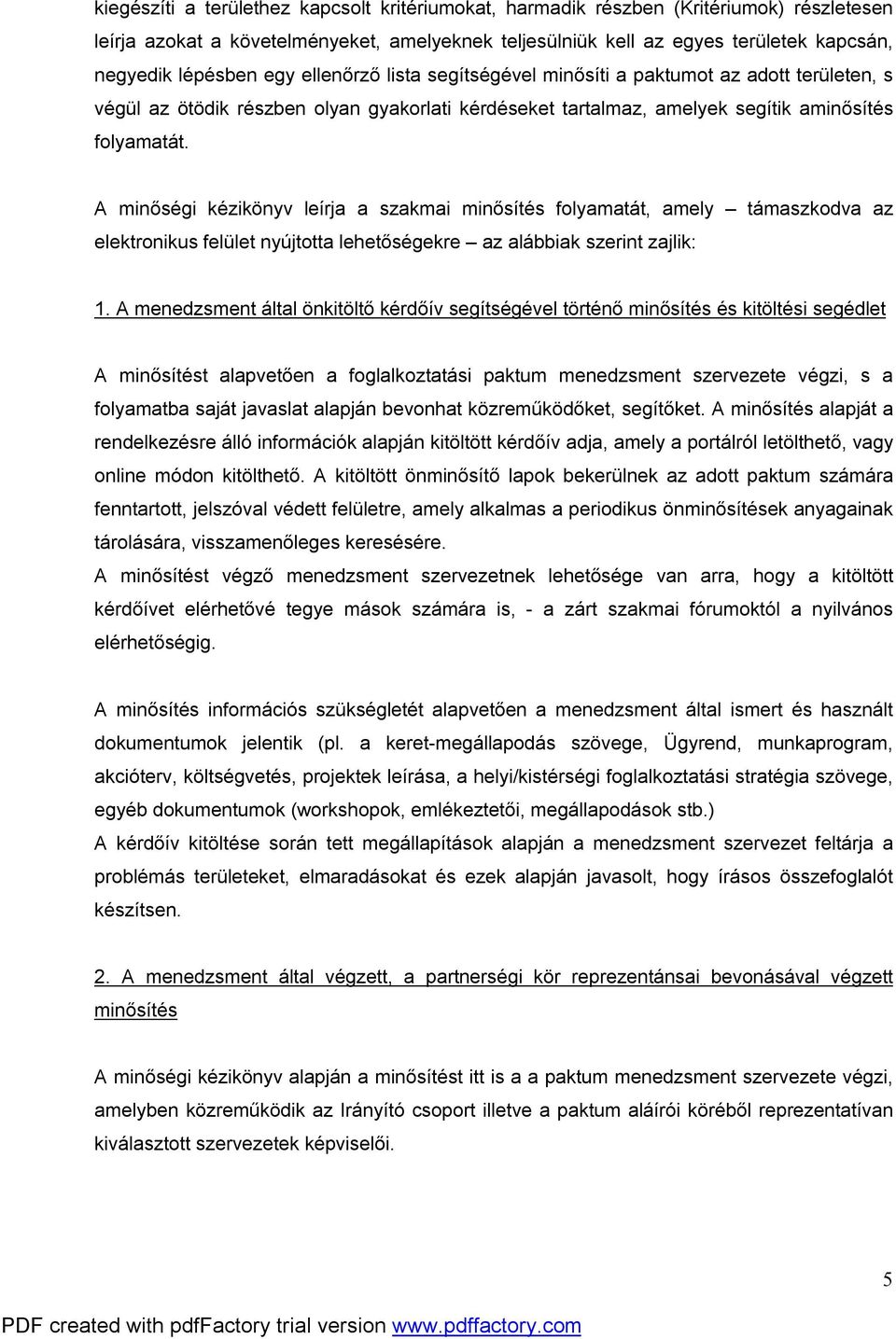 A minőségi kézikönyv leírja a szakmai minősítés folyamatát, amely támaszkodva az elektronikus felület nyújtotta lehetőségekre az alábbiak szerint zajlik: 1.