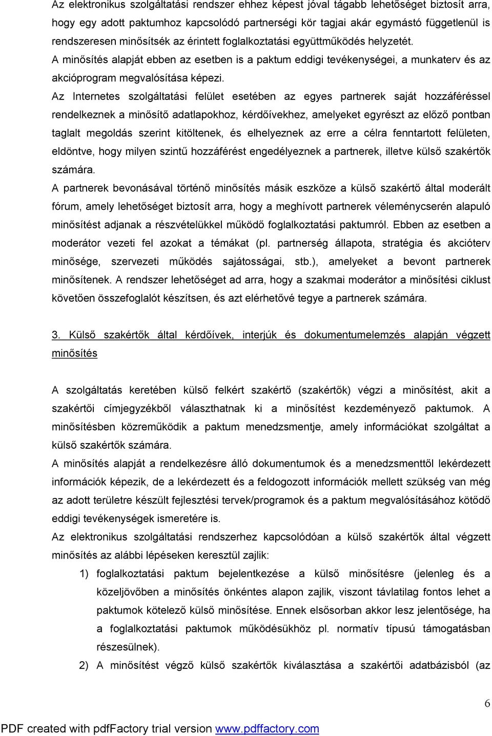 Az Internetes szolgáltatási felület esetében az egyes partnerek saját hozzáféréssel rendelkeznek a minősítő adatlapokhoz, kérdőívekhez, amelyeket egyrészt az előző pontban taglalt megoldás szerint