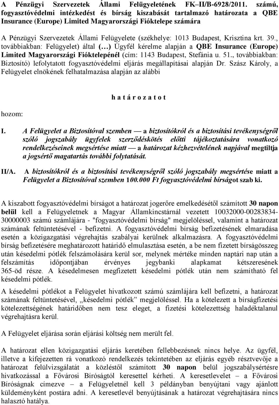 1013 Budapest, Krisztina krt. 39., továbbiakban: Felügyelet) által ( ) Ügyfél kérelme alapján a QBE Insurance (Europe) Limited Magyarországi Fióktelepénél (cím: 1143 Budapest, Stefánia u. 51.