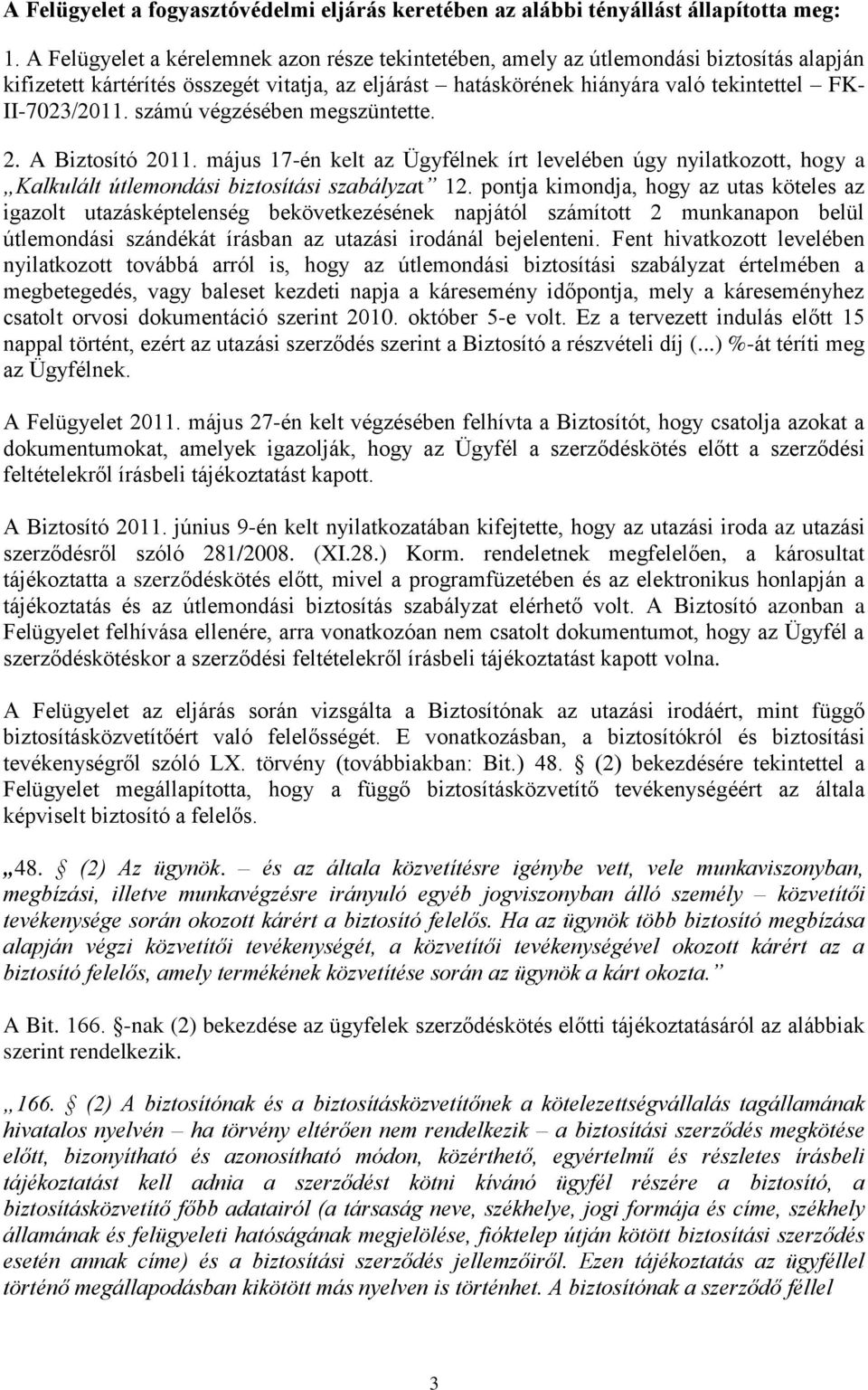 számú végzésében megszüntette. 2. A Biztosító 2011. május 17-én kelt az Ügyfélnek írt levelében úgy nyilatkozott, hogy a Kalkulált útlemondási biztosítási szabályzat 12.