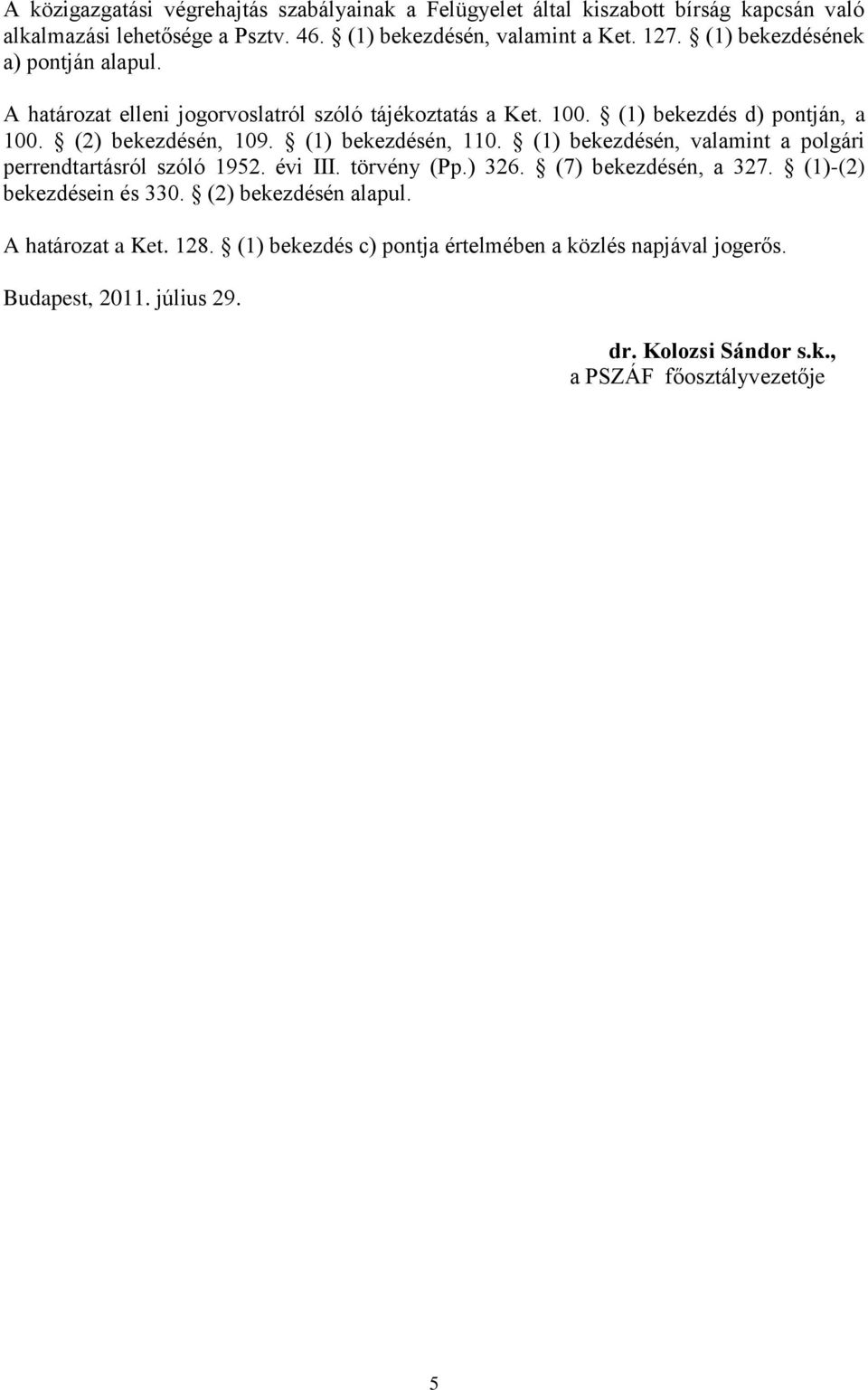 (1) bekezdésén, 110. (1) bekezdésén, valamint a polgári perrendtartásról szóló 1952. évi III. törvény (Pp.) 326. (7) bekezdésén, a 327. (1)-(2) bekezdésein és 330.