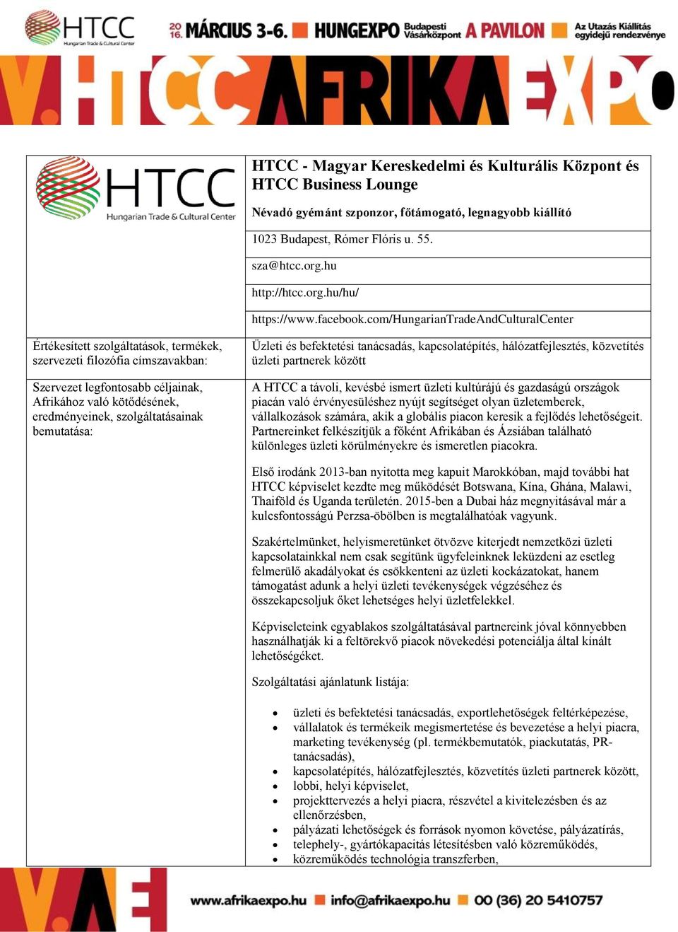 com/hungariantradeandculturalcenter Üzleti és befektetési tanácsadás, kapcsolatépítés, hálózatfejlesztés, közvetítés üzleti partnerek között A HTCC a távoli, kevésbé ismert üzleti kultúrájú és