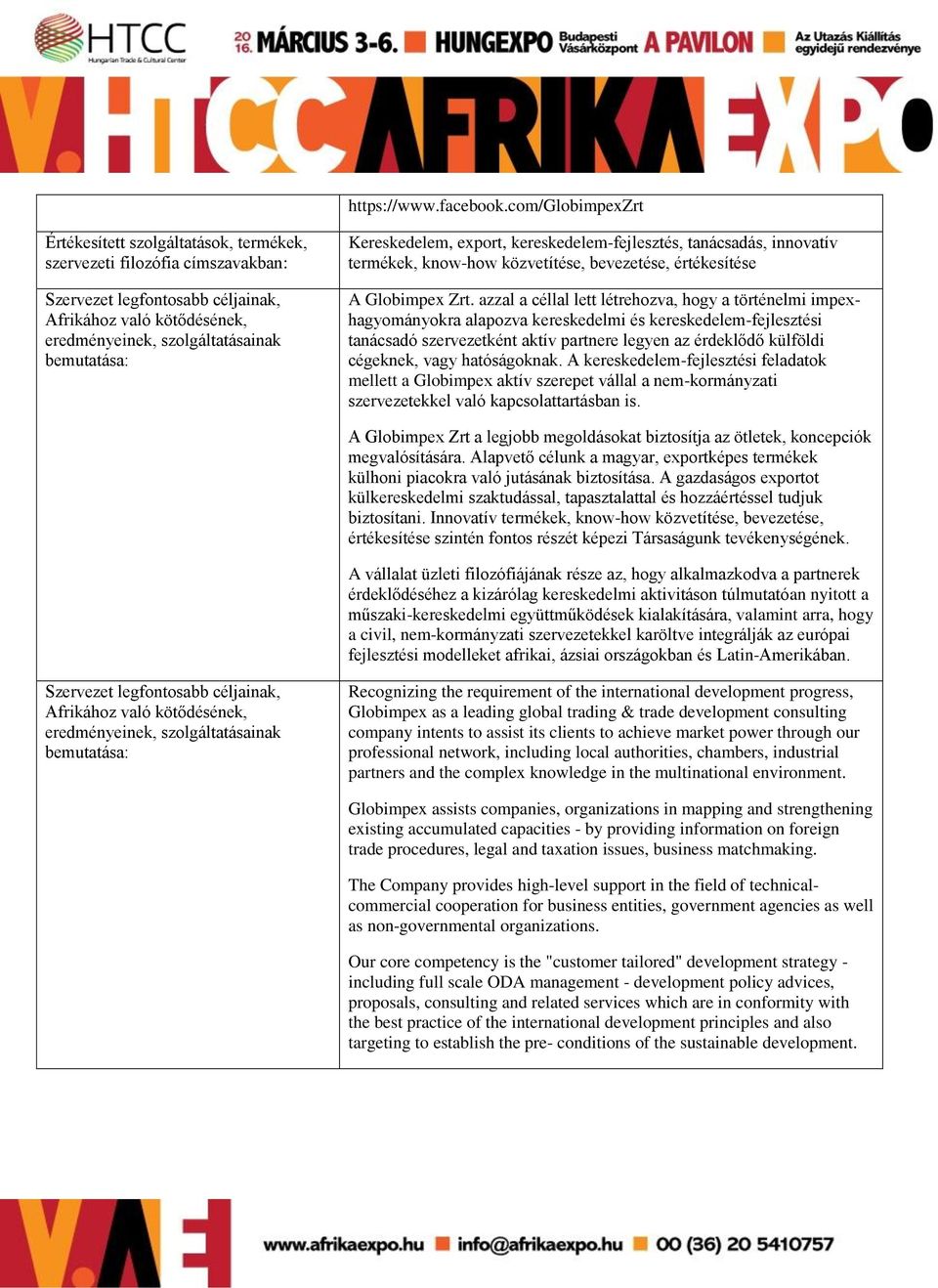 vagy hatóságoknak. A kereskedelem-fejlesztési feladatok mellett a Globimpex aktív szerepet vállal a nem-kormányzati szervezetekkel való kapcsolattartásban is.