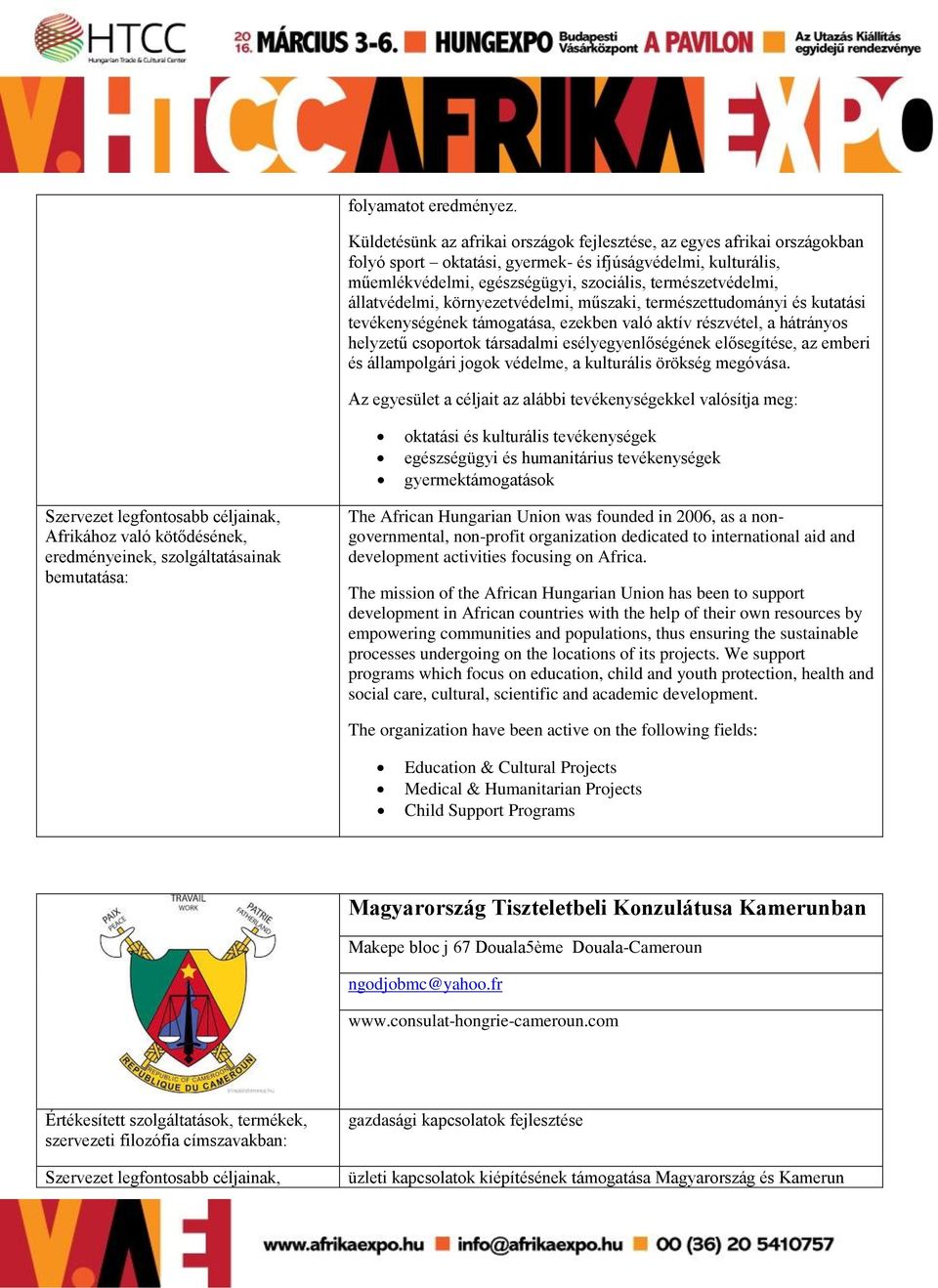 állatvédelmi, környezetvédelmi, műszaki, természettudományi és kutatási tevékenységének támogatása, ezekben való aktív részvétel, a hátrányos helyzetű csoportok társadalmi esélyegyenlőségének