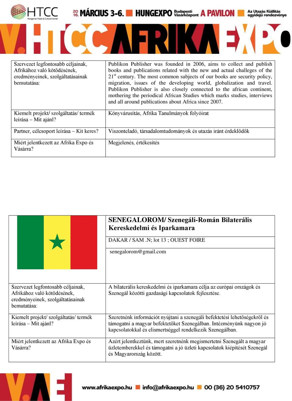 Publikon Publisher is also closely connected to the african continent, mothering the periodical African Studies which marks studies, interviews and all around publications about Africa since 2007.