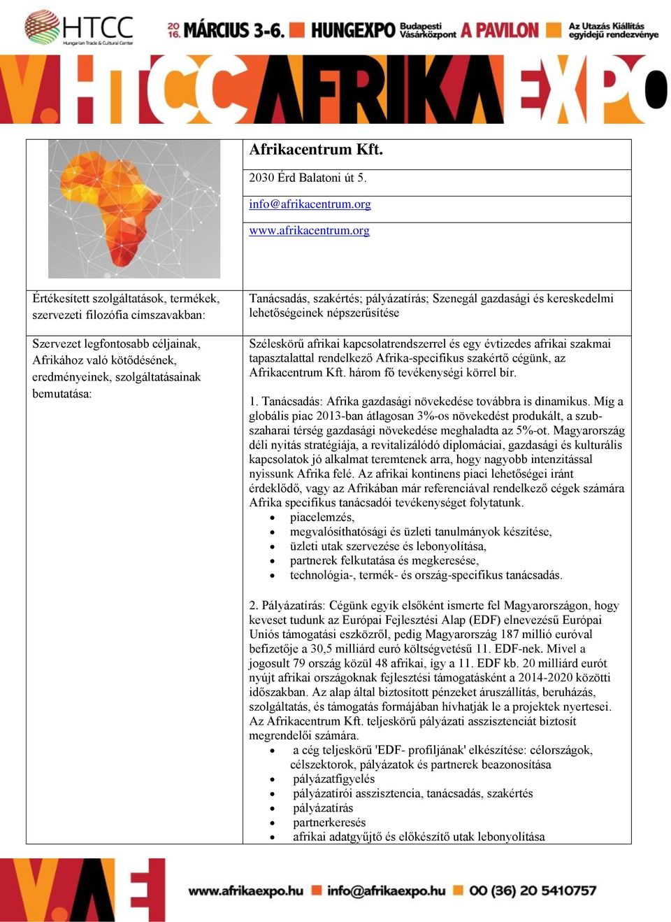 org Tanácsadás, szakértés; pályázatírás; Szenegál gazdasági és kereskedelmi lehetőségeinek népszerűsítése Széleskörű afrikai kapcsolatrendszerrel és egy évtizedes afrikai szakmai tapasztalattal