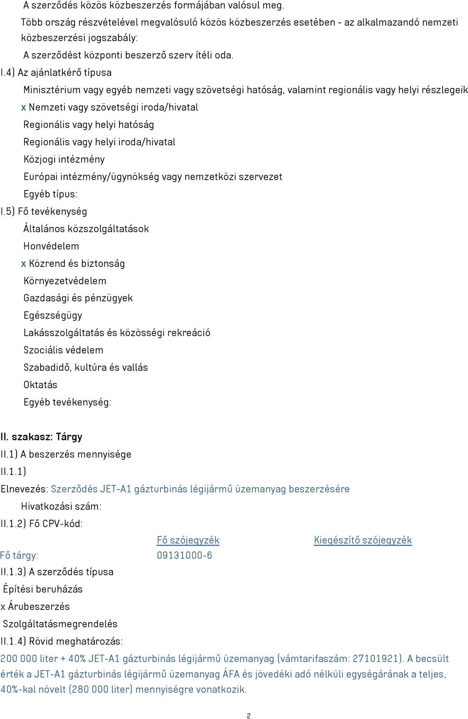 4) Az ajánlatkérő típusa Minisztérium vagy egyéb nemzeti vagy szövetségi hatóság, valamint regionális vagy helyi részlegeik x Nemzeti vagy szövetségi iroda/hivatal Regionális vagy helyi hatóság