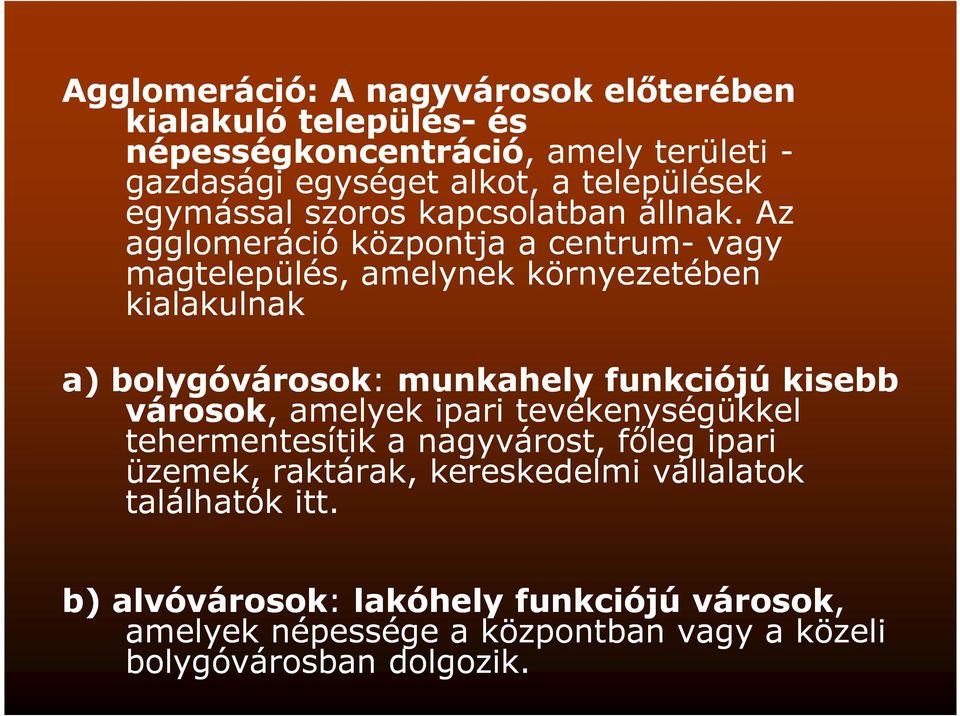 Az agglomeráció központja a centrum- vagy magtelepülés, amelynek környezetében kialakulnak a) bolygóvárosok: munkahely funkciójú kisebb