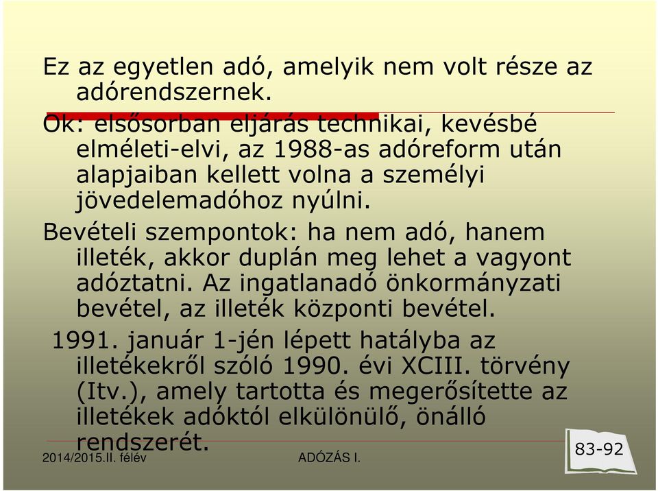 nyúlni. Bevételi szempontok: ha nem adó, hanem illeték, akkor duplán meg lehet a vagyont adóztatni.