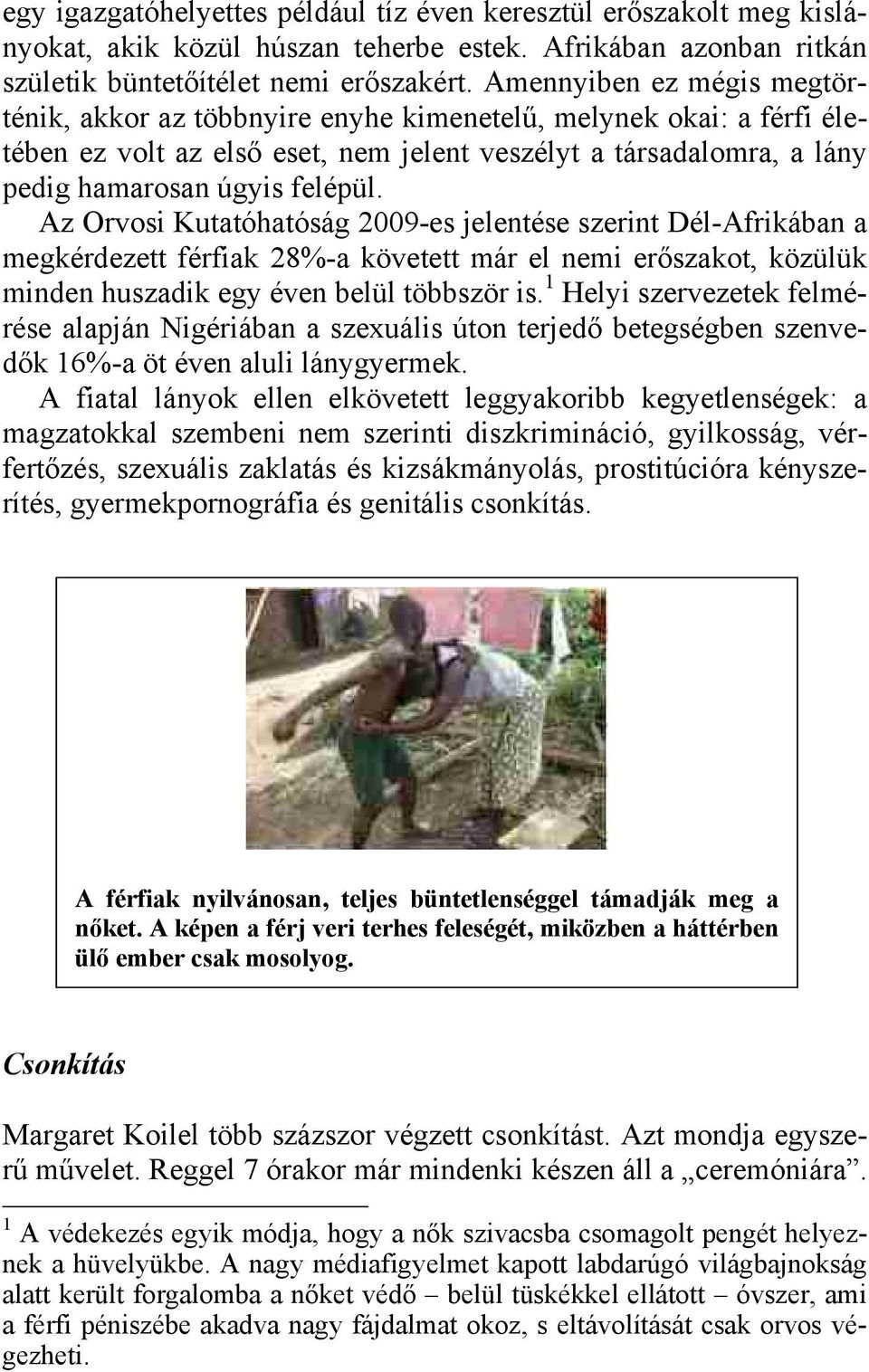 Az Orvosi Kutatóhatóság 2009-es jelentése szerint Dél-Afrikában a megkérdezett férfiak 28%-a követett már el nemi erőszakot, közülük minden huszadik egy éven belül többször is.