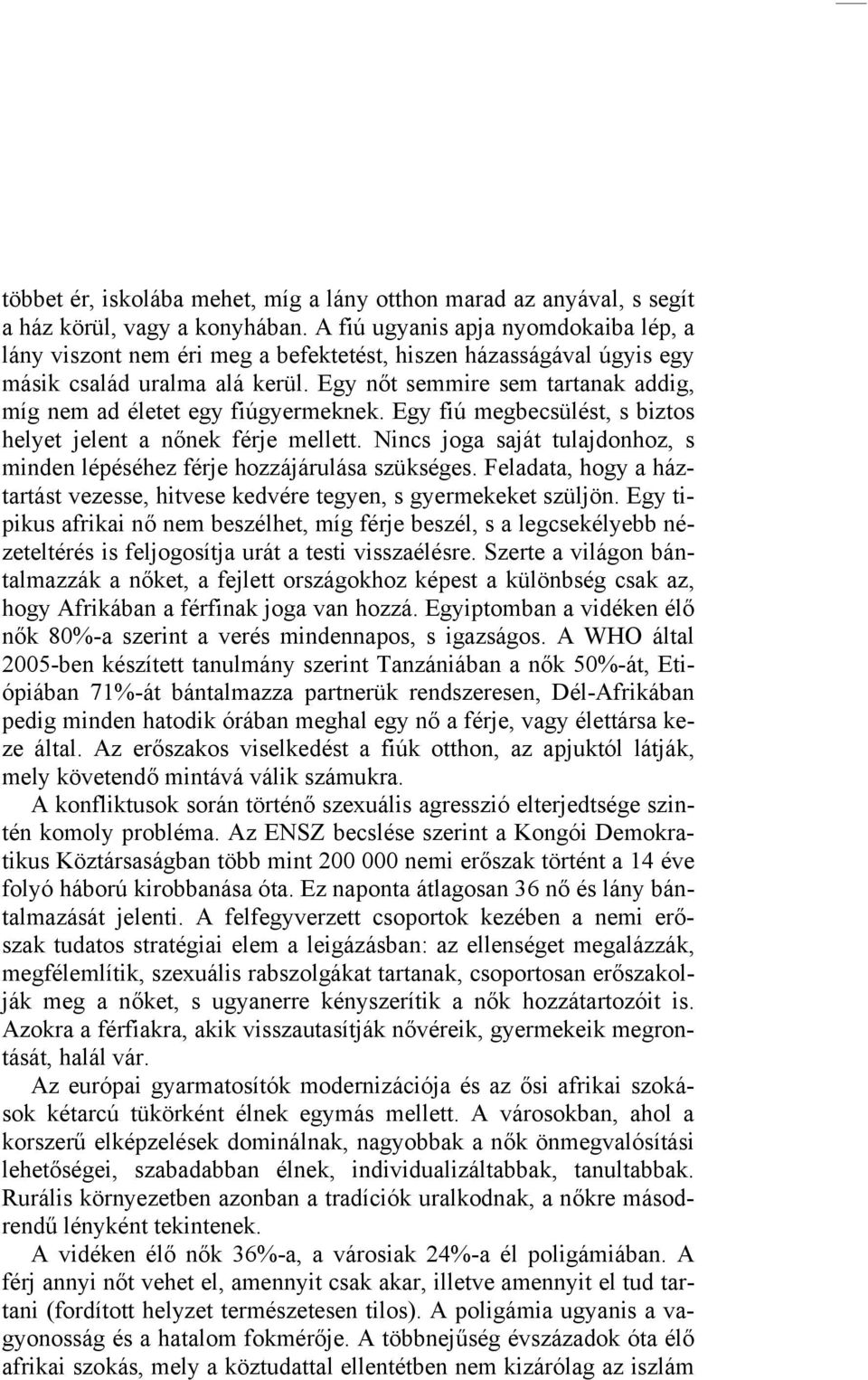 Egy nőt semmire sem tartanak addig, míg nem ad életet egy fiúgyermeknek. Egy fiú megbecsülést, s biztos helyet jelent a nőnek férje mellett.