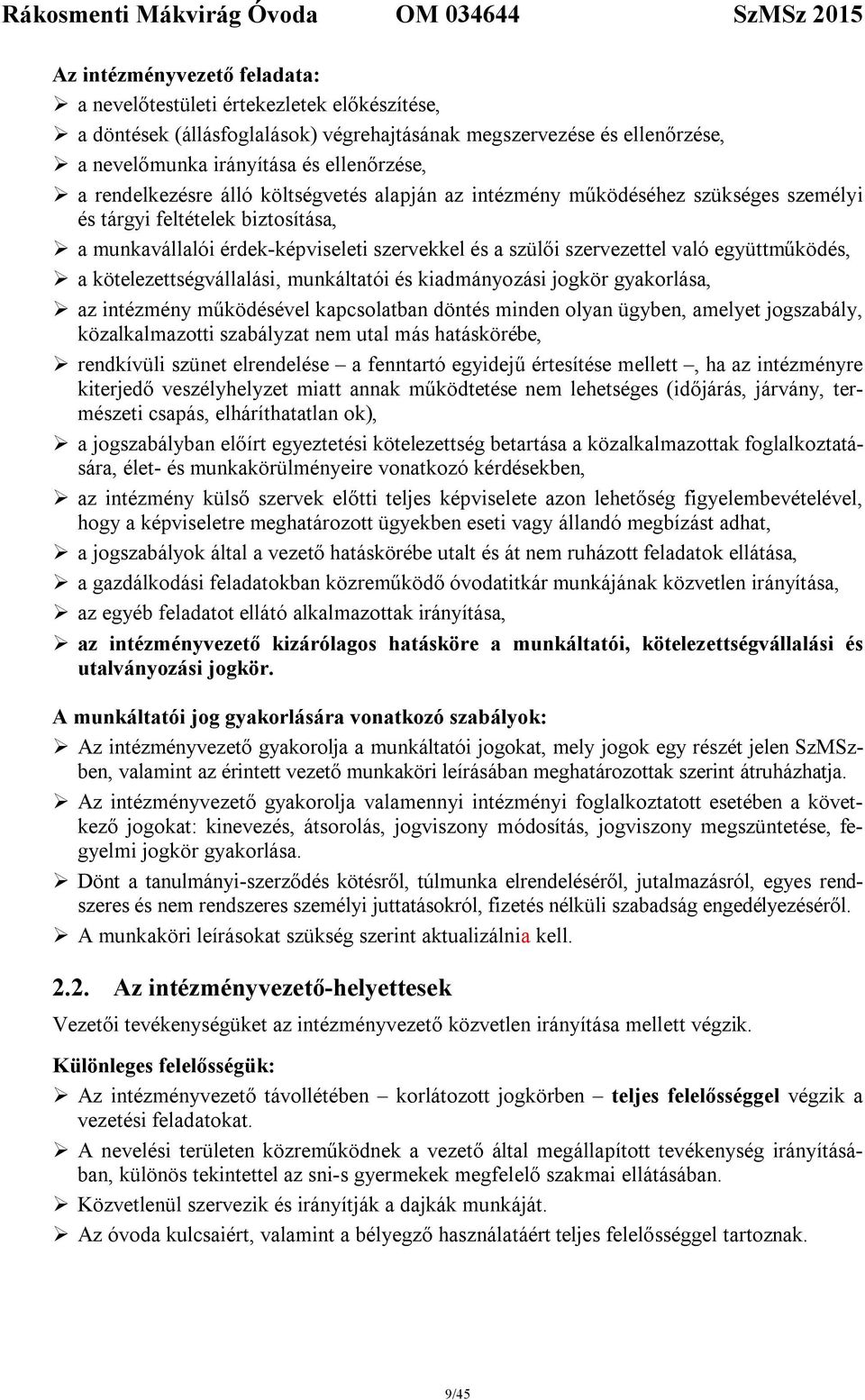 együttműködés, a kötelezettségvállalási, munkáltatói és kiadmányozási jogkör gyakorlása, az intézmény működésével kapcsolatban döntés minden olyan ügyben, amelyet jogszabály, közalkalmazotti