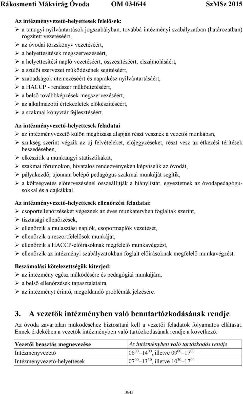 nyilvántartásáért, a HACCP - rendszer működtetéséért, a belső továbbképzések megszervezéséért, az alkalmazotti értekezletek előkészítéséért, a szakmai könyvtár fejlesztéséért.