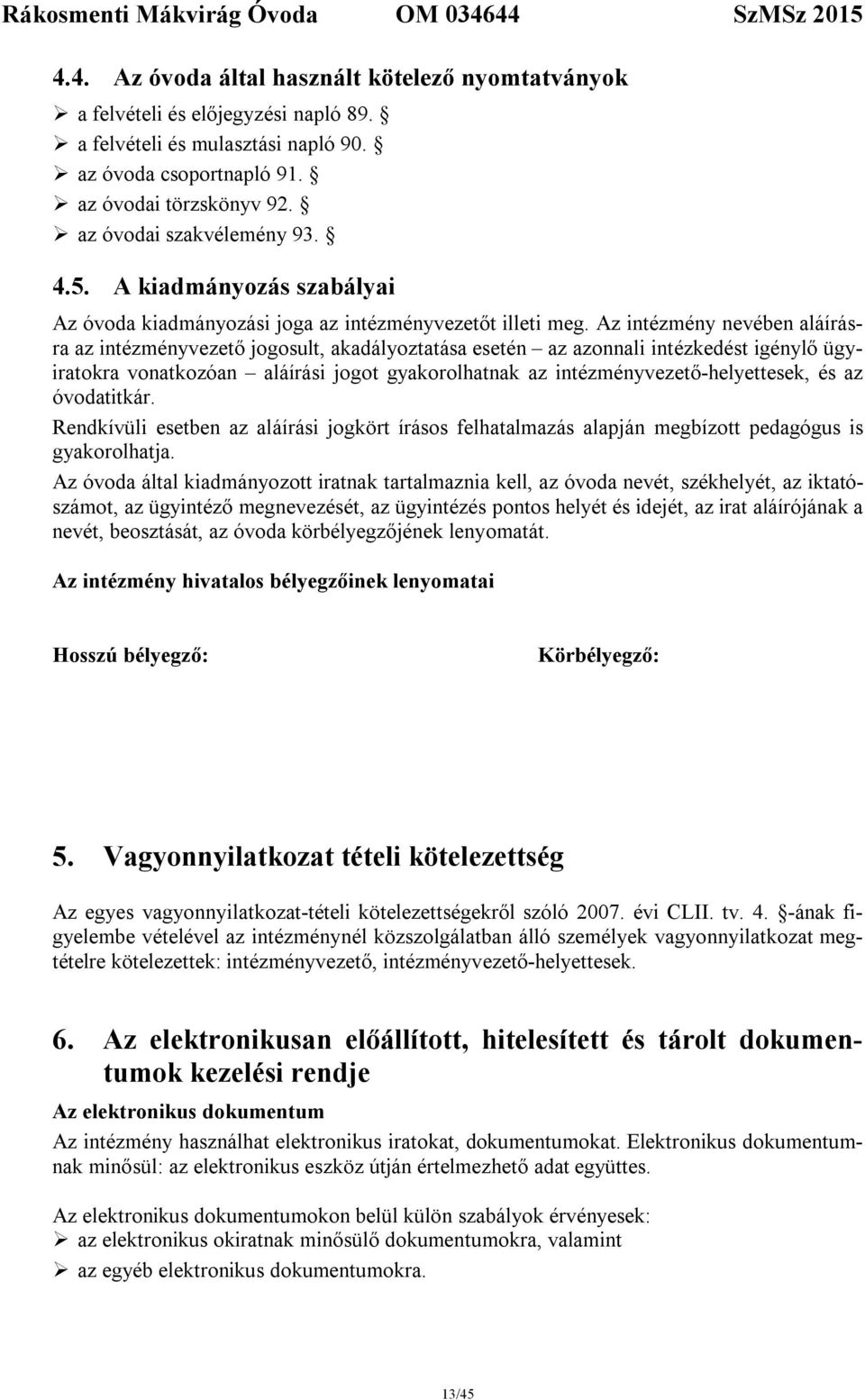 Az intézmény nevében aláírásra az intézményvezető jogosult, akadályoztatása esetén az azonnali intézkedést igénylő ügyiratokra vonatkozóan aláírási jogot gyakorolhatnak az