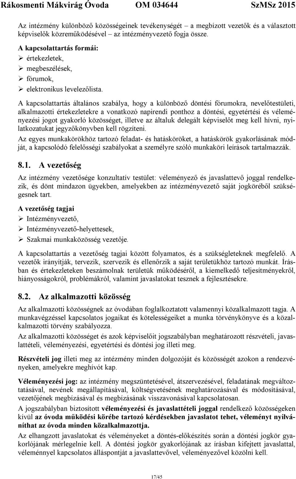 A kapcsolattartás általános szabálya, hogy a különböző döntési fórumokra, nevelőtestületi, alkalmazotti értekezletekre a vonatkozó napirendi ponthoz a döntési, egyetértési és véleményezési jogot