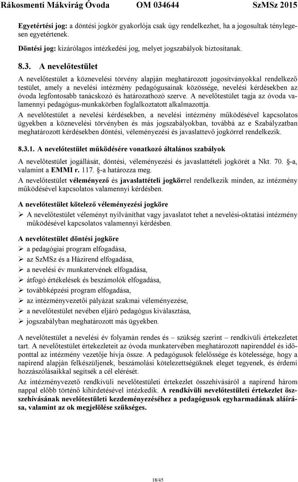 legfontosabb tanácskozó és határozathozó szerve. A nevelőtestület tagja az óvoda valamennyi pedagógus-munkakörben foglalkoztatott alkalmazottja.