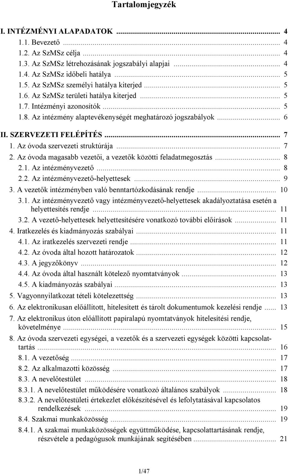 SZERVEZETI FELÉPÍTÉS... 7 1. Az óvoda szervezeti struktúrája... 7 2. Az óvoda magasabb vezetői, a vezetők közötti feladatmegosztás... 8 2.1. Az intézményvezető... 8 2.2. Az intézményvezető-helyettesek.