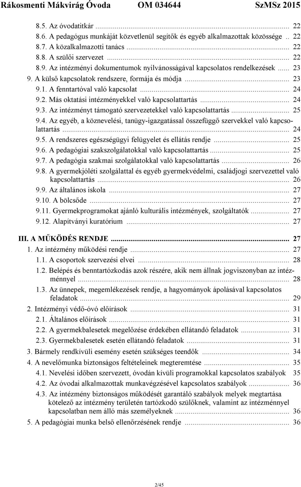 .. 24 9.3. Az intézményt támogató szervezetekkel való kapcsolattartás... 25 9.4. Az egyéb, a köznevelési, tanügy-igazgatással összefüggő szervekkel való kapcsolattartás... 24 9.5. A rendszeres egészségügyi felügyelet és ellátás rendje.