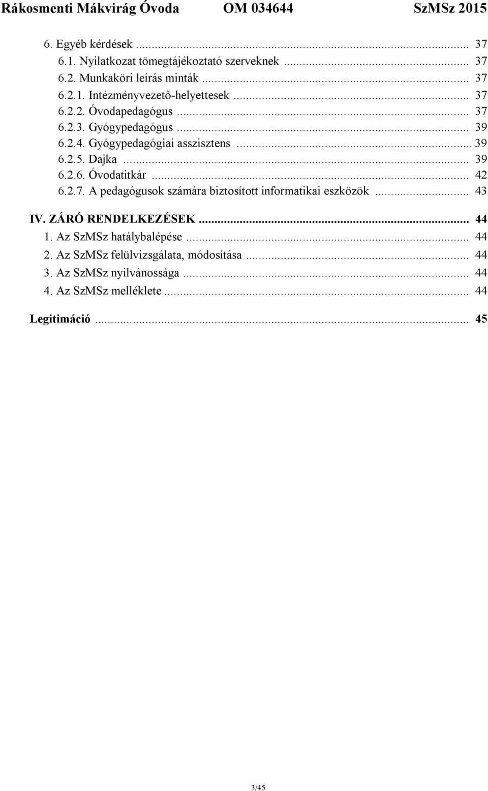 .. 42 6.2.7. A pedagógusok számára biztosított informatikai eszközök... 43 IV. ZÁRÓ RENDELKEZÉSEK... 44 1. Az SzMSz hatálybalépése... 44 2.