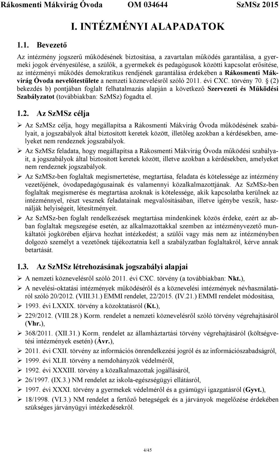 erősítése, az intézményi működés demokratikus rendjének garantálása érdekében a Rákosmenti Mákvirág Óvoda nevelőtestülete a nemzeti köznevelésről szóló 2011. évi CXC. törvény 70.