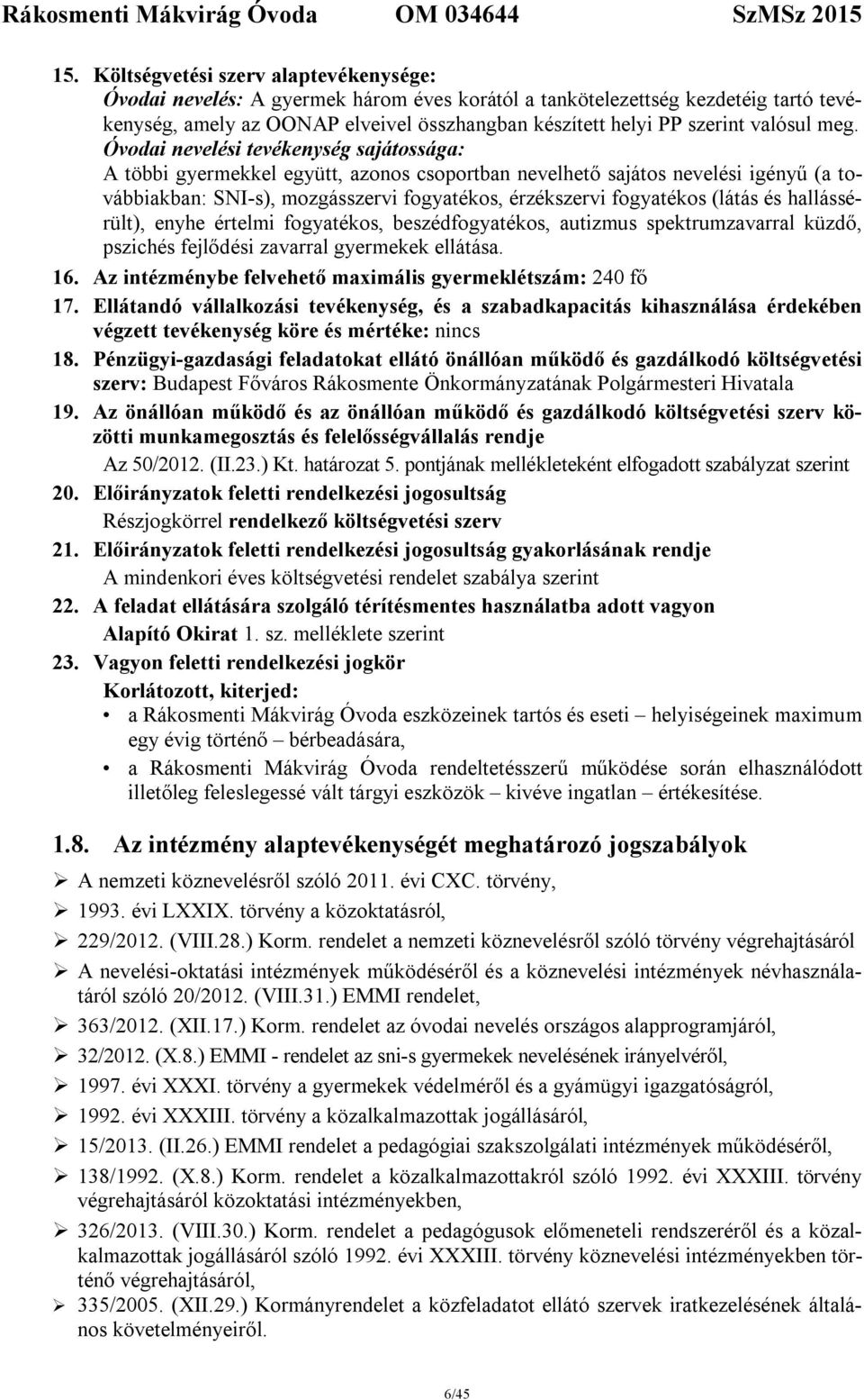 Óvodai nevelési tevékenység sajátossága: A többi gyermekkel együtt, azonos csoportban nevelhető sajátos nevelési igényű (a továbbiakban: SNI-s), mozgásszervi fogyatékos, érzékszervi fogyatékos (látás