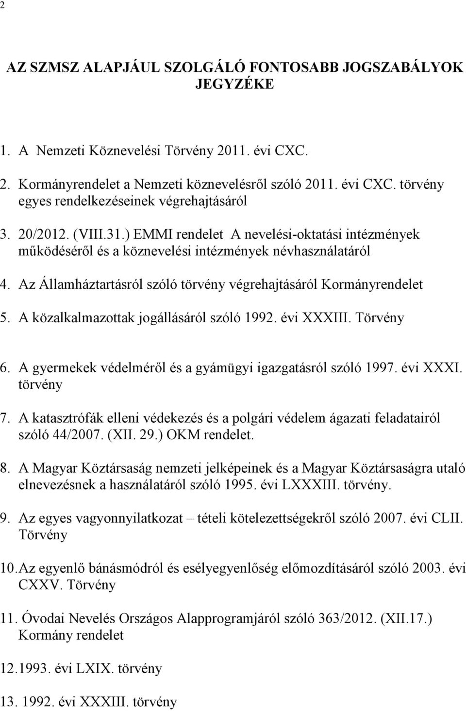 A közalkalmazottak jogállásáról szóló 1992. évi III. Törvény 6. A gyermekek védelméről és a gyámügyi igazgatásról szóló 1997. évi I. törvény 7.