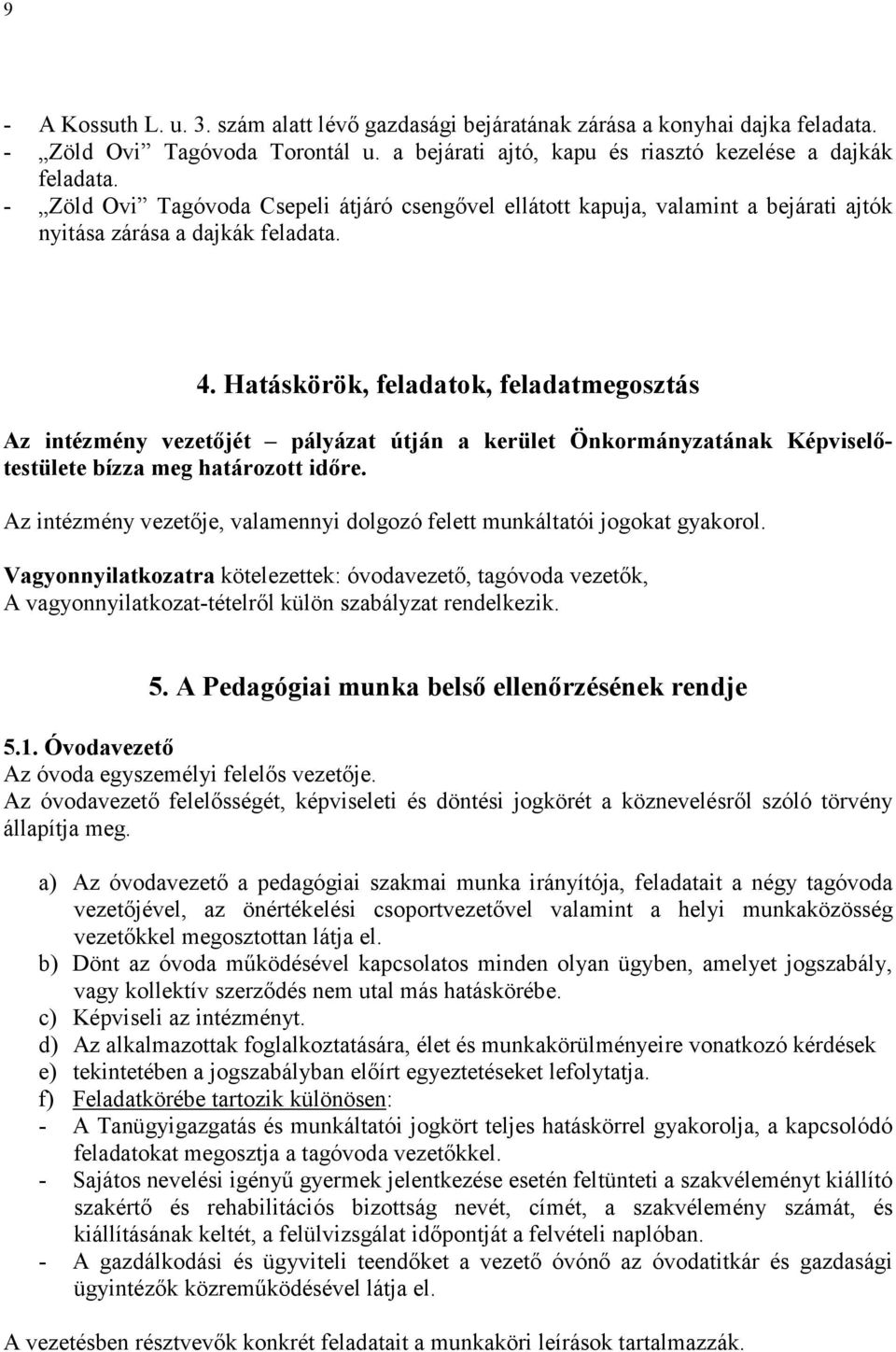 Hatáskörök, feladatok, feladatmegosztás Az intézmény vezetőjét pályázat útján a kerület Önkormányzatának Képviselőtestülete bízza meg határozott időre.